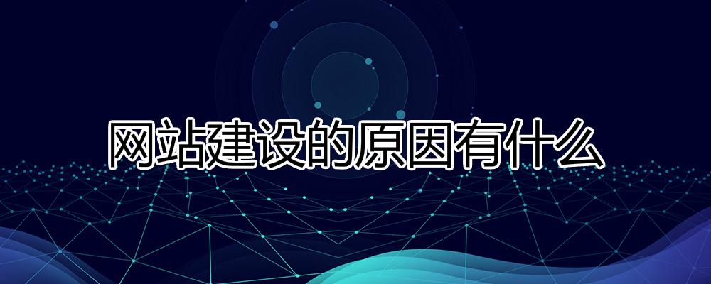 網站建設的原因有什么？為什么要建設網站