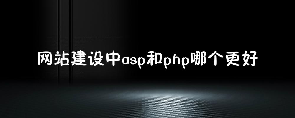 網(wǎng)站建設中asp和php哪個更好？應該如何選擇