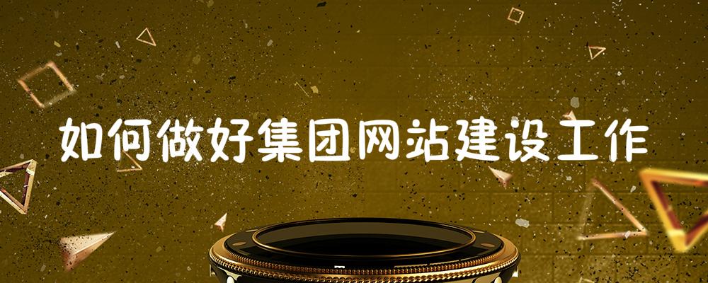 如何做好集團網(wǎng)站建設工作?